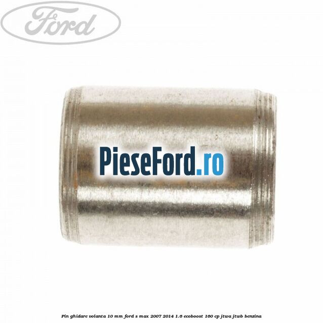 Pin ghidare volanta 10 mm Ford S-Max 2007-2014 1.6 EcoBoost 160 cp JTWA, JTWB benzina