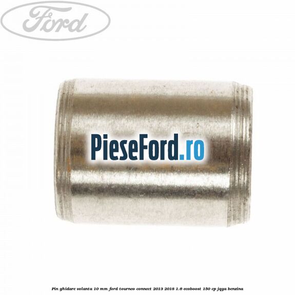 Pin ghidare volanta 10 mm Ford Tourneo Connect 2013-2018 1.6 EcoBoost 150 cp JQGA benzina