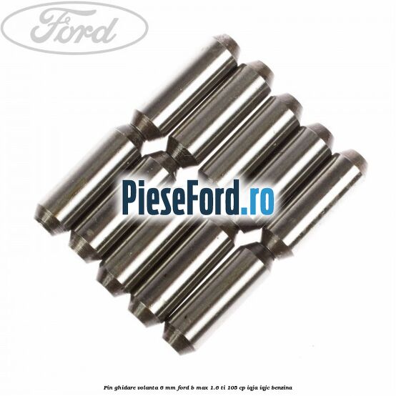 Pin ghidare volanta 6 mm Ford B-Max 1.6 Ti 105 cp IQJA, IQJC benzina
