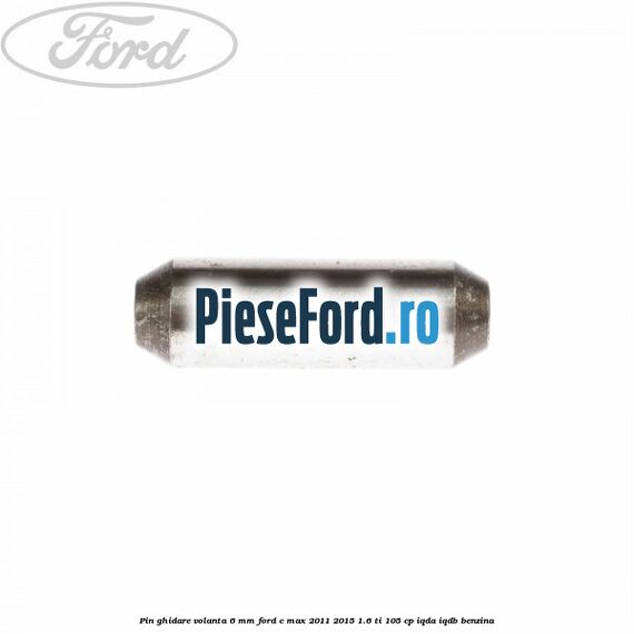 Pin ghidare volanta 6 mm Ford C-Max 2011-2015 1.6 Ti 105 cp Pin ghidare volanta 6 mm Ford C-Max 2011-2015 1.6 Ti 105 cp IQDA, IQDB benzina