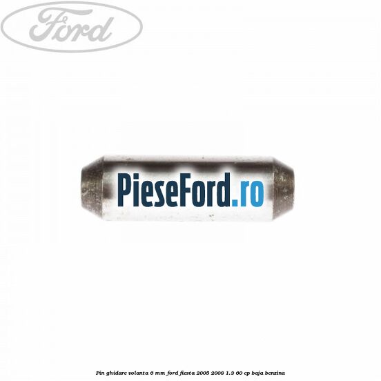 Pin ghidare volanta 6 mm Ford Fiesta 2005-2008 1.3 60 cp BAJA benzina