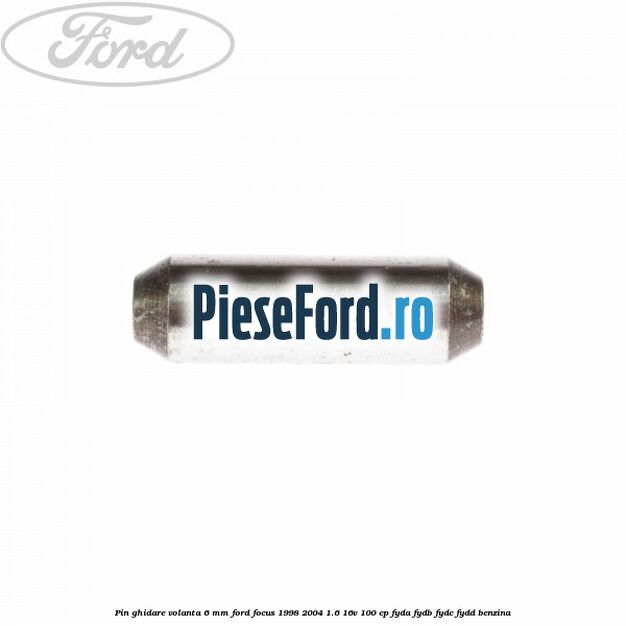 Pin ghidare volanta 6 mm Ford Focus 1998-2004 1.6 16V 100 cp FYDA, FYDB, FYDC, FYDD benzina