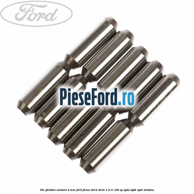 Pin ghidare volanta 6 mm Ford Focus 2014-2018 1.6 Ti 105 cp IQDA, IQDB, IQDC benzina