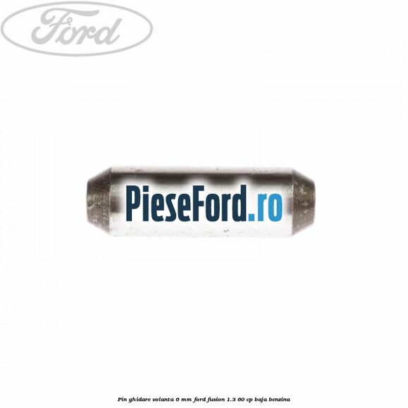 Pin ghidare volanta 6 mm Ford Fusion 1.3 60 cp BAJA benzina