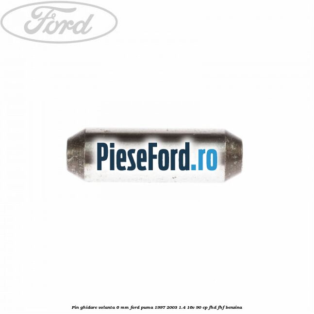 Pin ghidare volanta 6 mm Ford Puma 1997-2003 1.4 16V 90 cp FHD, FHF benzina
