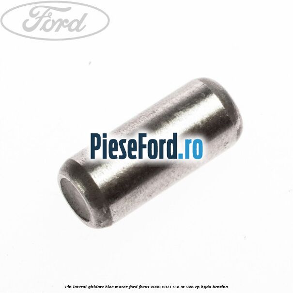 Pin lateral ghidare bloc motor Ford Focus 2008-2011 2.5 ST 225 cp HYDA benzina