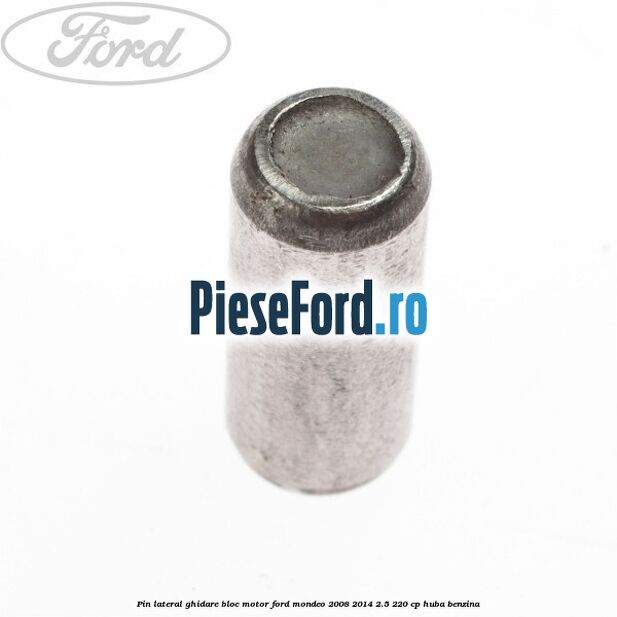 Pin lateral ghidare bloc motor Ford Mondeo 2008-2014 2.5 220 cp Pin lateral ghidare bloc motor Ford Mondeo 2008-2014 2.5 220 cp HUBA benzina