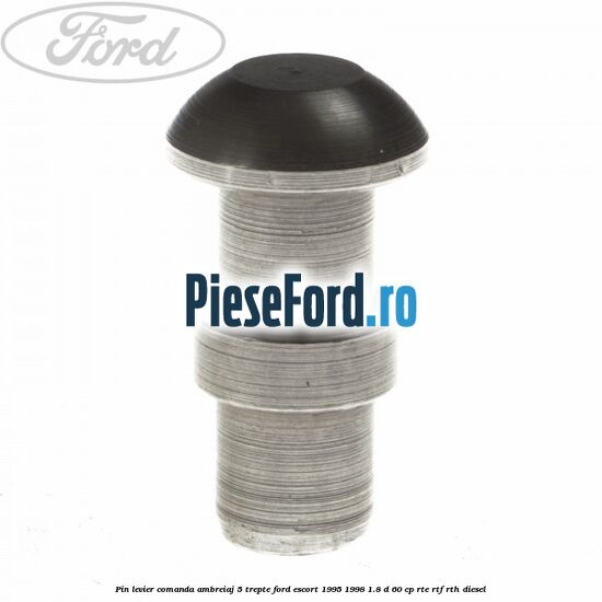 Pin levier comanda ambreiaj 5 trepte Ford Escort 1995-1998 1.8 D 60 cp RTE, RTF, RTH diesel