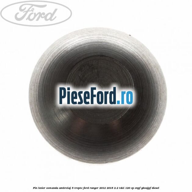 Pin levier comanda ambreiaj 5 trepte Ford Ranger 2012-2015 2.2 TDCi 120 cp Pin levier comanda ambreiaj 5 trepte Ford Ranger 2012-2015 2.2 TDCi 120 cp ENPF, GBVAJPF diesel