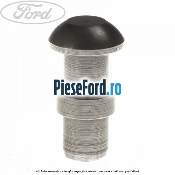 Pin levier comanda ambreiaj 5 trepte Ford Transit 1994-2000 2.5 DI 116 cp 4ED diesel