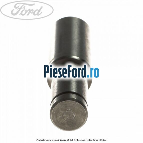 Pin levier cutie viteza 5 trepte B5/IB5 Ford B-Max 1.4 LPG 90 cp RTJC LPG