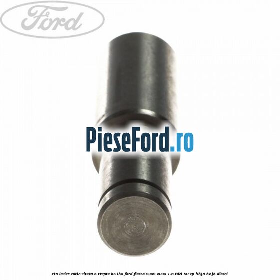 Pin levier cutie viteza 5 trepte B5/IB5 Ford Fiesta 2002-2005 1.6 TDCi 90 cp HHJA, HHJB diesel