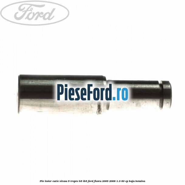 Pin levier cutie viteza 5 trepte B5/IB5 Ford Fiesta 2005-2008 1.3 60 cp BAJA benzina