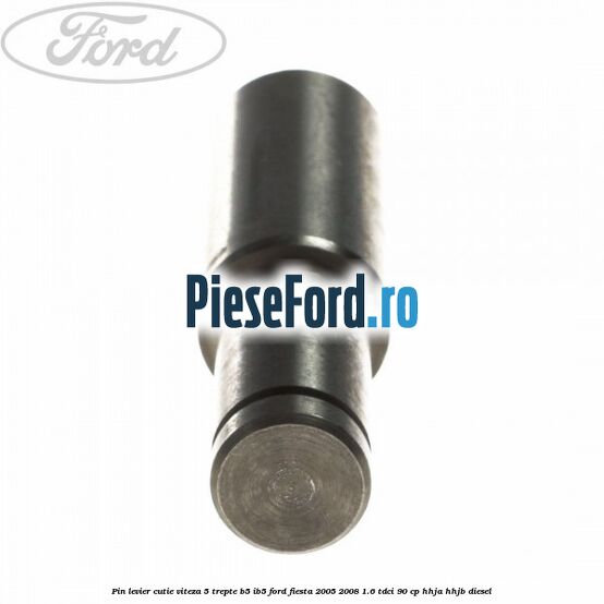 Pin levier cutie viteza 5 trepte B5/IB5 Ford Fiesta 2005-2008 1.6 TDCi 90 cp HHJA, HHJB diesel