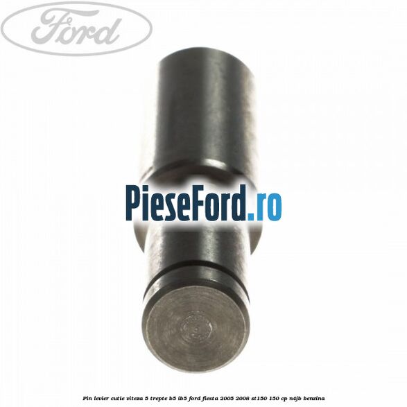 Pin levier cutie viteza 5 trepte B5/IB5 Ford Fiesta 2005-2008 ST150 150 cp N4JB benzina