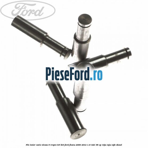 Pin levier cutie viteza 5 trepte B5/IB5 Ford Fiesta 2008-2012 1.6 TDCi 95 cp Pin levier cutie viteza 5 trepte B5/IB5 Ford Fiesta 2008-2012 1.6 TDCi 95 cp T3JA, TZJA, TZJB diesel