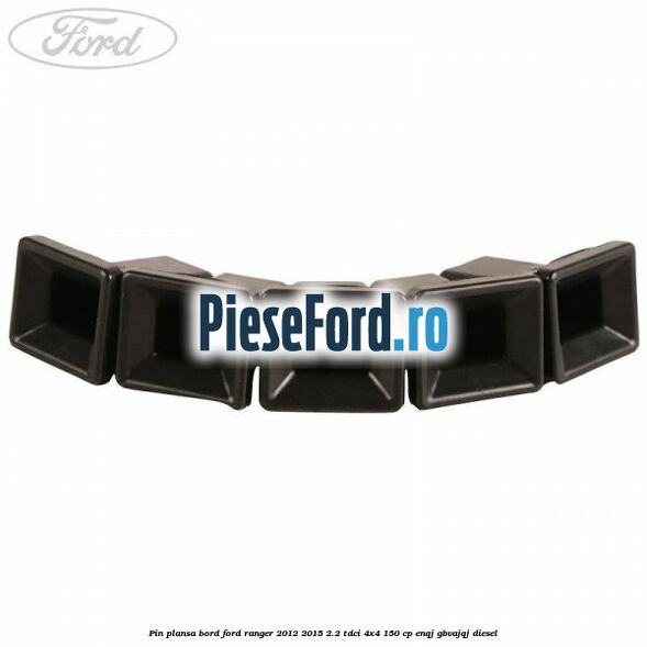 Pin plansa bord Ford Ranger 2012-2015 2.2 TDCi 4x4 150 cp ENQJ, GBVAJQJ diesel
