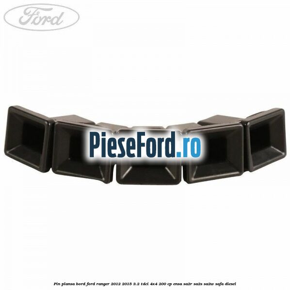 Pin plansa bord Ford Ranger 2012-2015 3.2 TDCi 4x4 200 cp ENSA, SA2R, SA2S, SA2W, SAFA diesel