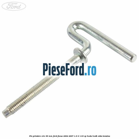 Pin prindere cric 55 mm Ford Focus 2004-2007 1.6 Ti 115 cp HXDA, HXDB, SIDA benzina