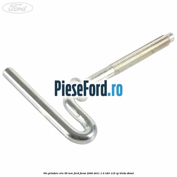 Pin prindere cric 55 mm Ford Focus 2008-2011 1.8 TDCi 115 cp KKDA diesel