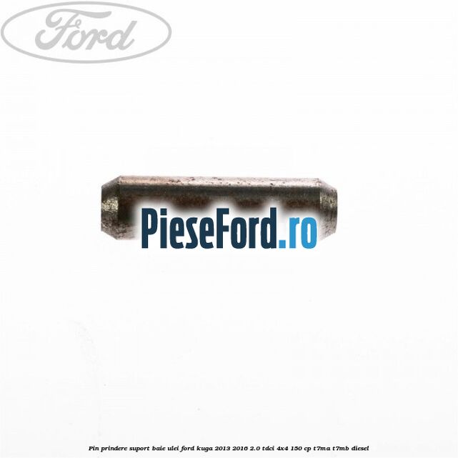 Pin prindere suport baie ulei Ford Kuga 2013-2016 2.0 TDCi 4x4 150 cp Pin prindere suport baie ulei Ford Kuga 2013-2016 2.0 TDCi 4x4 150 cp T7MA, T7MB diesel