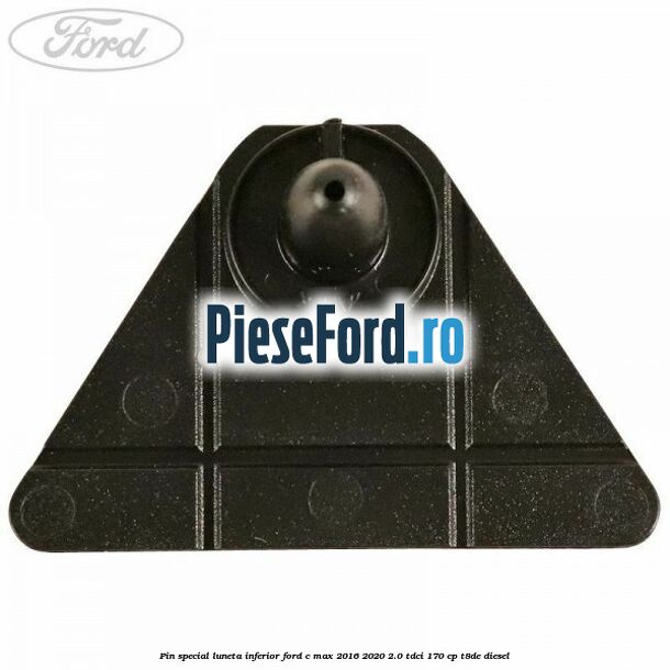 Pin special luneta inferior Ford C-Max 2016-2020 2.0 TDCi 170 cp T8DE diesel