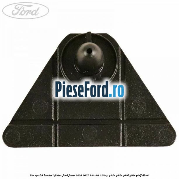 Pin special luneta inferior Ford Focus 2004-2007 1.6 TDCi 109 cp Pin special luneta inferior Ford Focus 2004-2007 1.6 TDCi 109 cp G8DA, G8DB, G8DD, G8DE, G8DF diesel