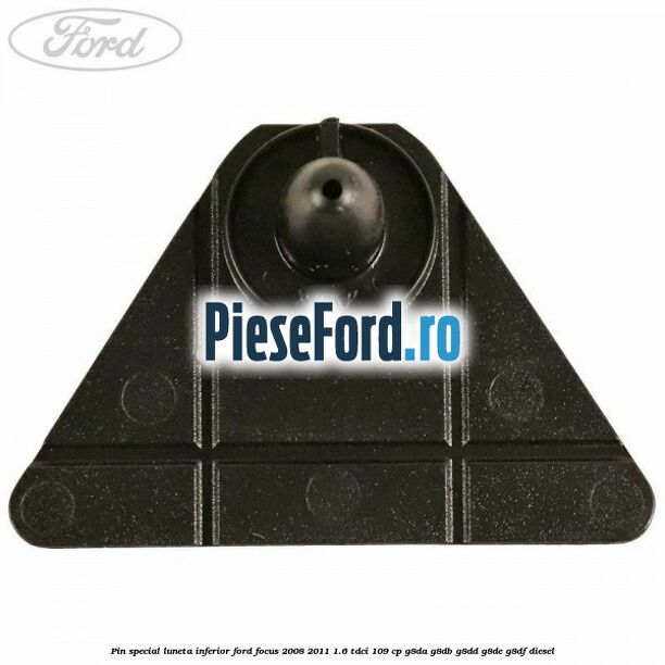 Pin special luneta inferior Ford Focus 2008-2011 1.6 TDCi 109 cp G8DA, G8DB, G8DD, G8DE, G8DF diesel