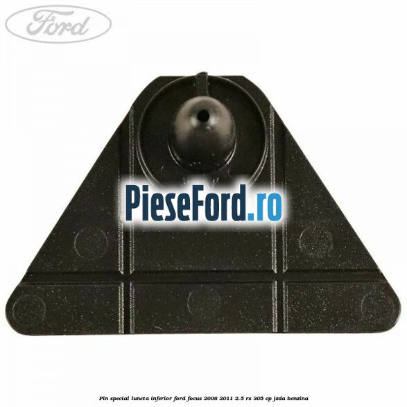 Pin special luneta inferior Ford Focus 2008-2011 2.5 RS 305 cp JZDA benzina