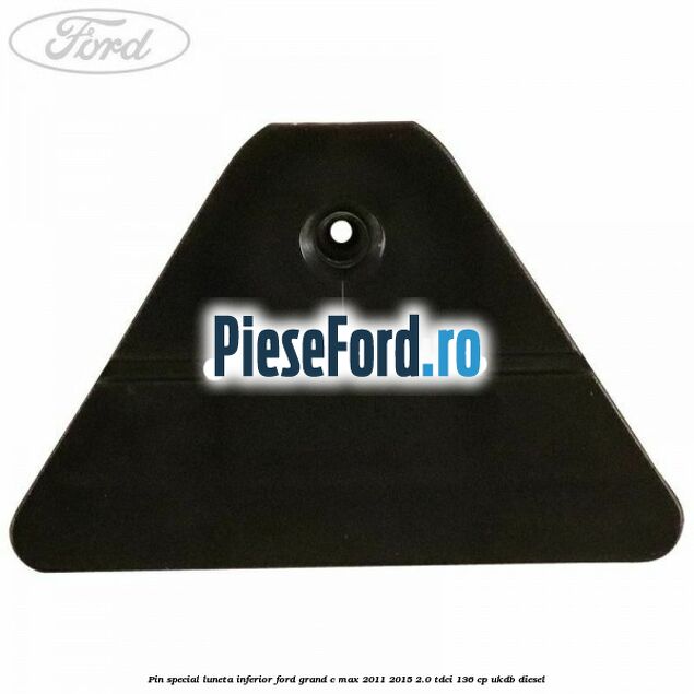 Pin special luneta inferior Ford Grand C-Max 2011-2015 2.0 TDCi 136 cp UKDB diesel