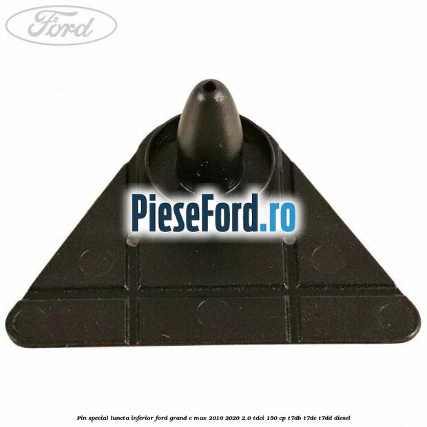 Pin special luneta inferior Ford Grand C-Max 2016-2020 2.0 TDCi 150 cp T7DB, T7DC, T7DD diesel