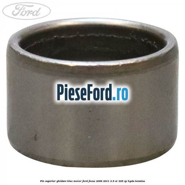 Pin superior ghidare bloc motor Ford Focus 2008-2011 2.5 ST 225 cp HYDA benzina