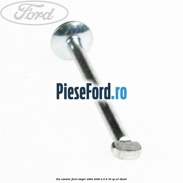 Pin tambur Ford Ranger 2002-2006 2.5 D 78 cp WL diesel