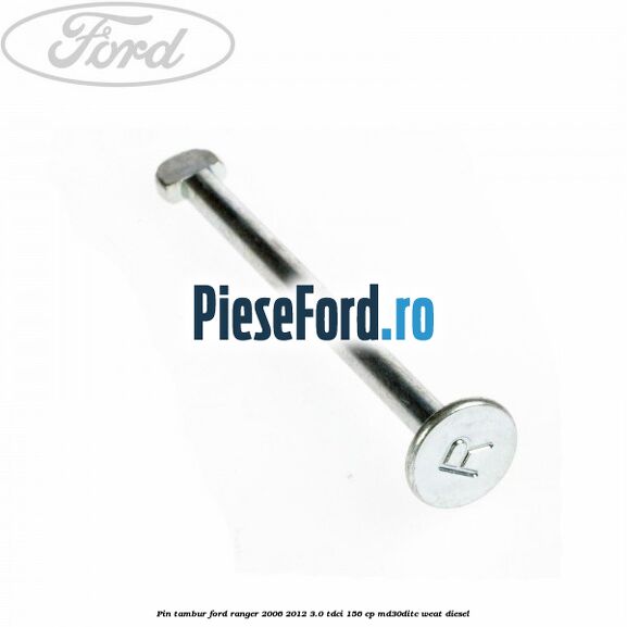 Pin tambur Ford Ranger 2006-2012 3.0 TDCi 156 cp MD30DITC, WEAT diesel