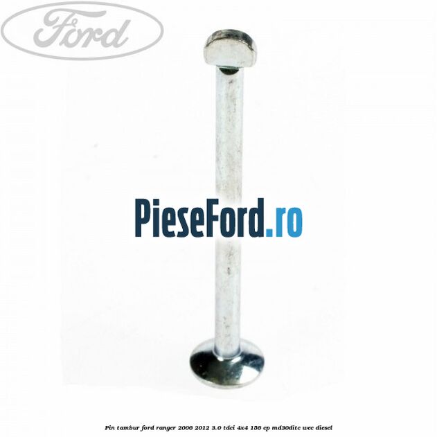 Pin tambur Ford Ranger 2006-2012 3.0 TDCi 4x4 156 cp MD30DITC, WEC diesel