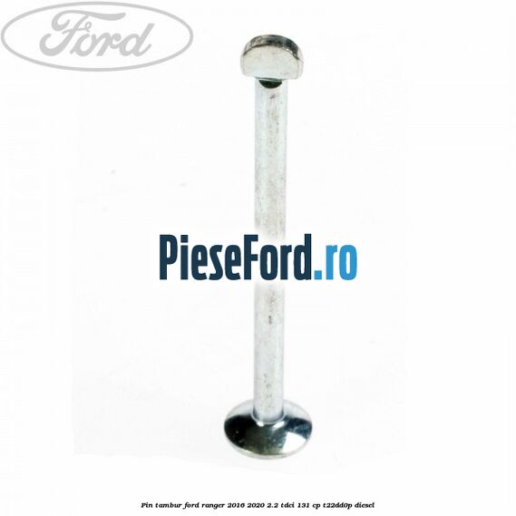 Pin tambur Ford Ranger 2016-2020 2.2 TDCi 131 cp T22DD0P diesel