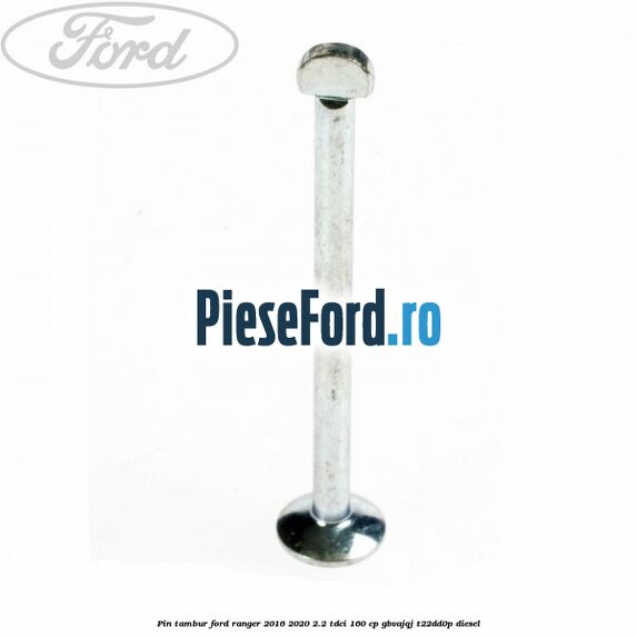 Pin tambur Ford Ranger 2016-2020 2.2 TDCi 160 cp Pin tambur Ford Ranger 2016-2020 2.2 TDCi 160 cp GBVAJQJ, T22DD0P diesel