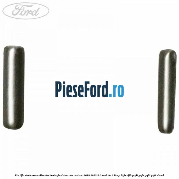 Pin tija cheie usa culisanta bruta Ford Tourneo Custom 2019-2023 2.0 EcoBlue 170 cp Pin tija cheie usa culisanta bruta Ford Tourneo Custom 2019-2023 2.0 EcoBlue 170 cp BLFA, BLFB, YNF6, YNFA, YNFB, YNFS diesel