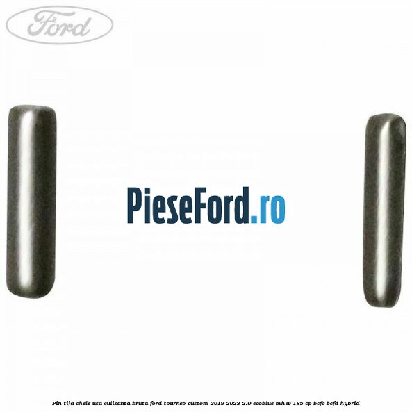 Pin tija cheie usa culisanta bruta Ford Tourneo Custom 2019-2023 2.0 EcoBlue mHEV 185 cp BCFC, BCFD Hybrid