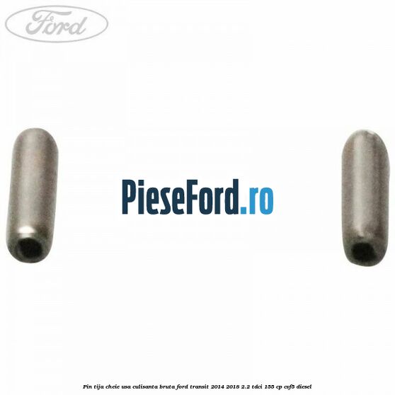 Pin tija cheie usa culisanta bruta Ford Transit 2014-2018 2.2 TDCi 155 cp Pin tija cheie usa culisanta bruta Ford Transit 2014-2018 2.2 TDCi 155 cp CVF5 diesel