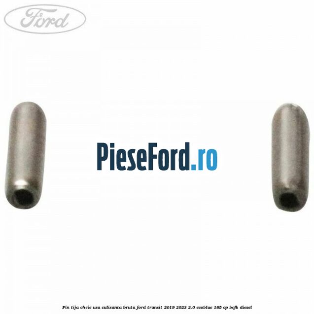 Pin tija cheie usa culisanta bruta Ford Transit 2019-2023 2.0 EcoBlue 185 cp BCFB diesel