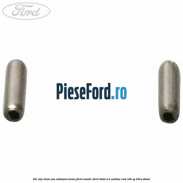 Pin tija cheie usa culisanta bruta Ford Transit 2019-2023 2.0 EcoBlue RWD 165 cp Pin tija cheie usa culisanta bruta Ford Transit 2019-2023 2.0 EcoBlue RWD 165 cp BLHA diesel