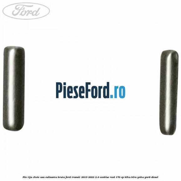 Pin tija cheie usa culisanta bruta Ford Transit 2019-2023 2.0 EcoBlue RWD 170 cp BLHA, BLRA, YNHA, YNR6 diesel
