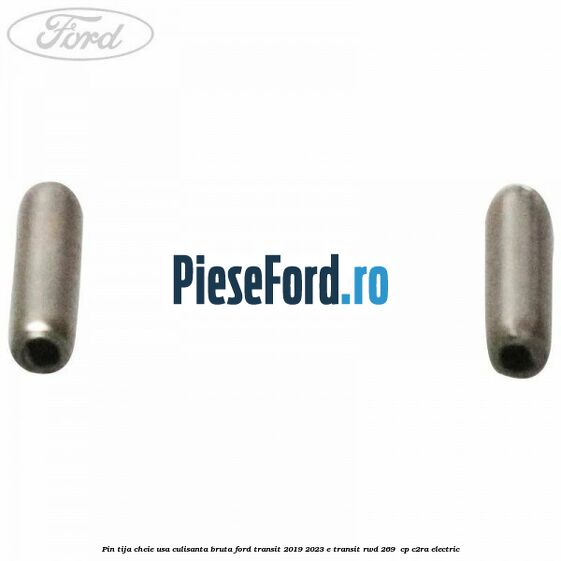 Pin tija cheie usa culisanta bruta Ford Transit 2019-2023 E-TRANSIT RWD 269 cp Pin tija cheie usa culisanta bruta Ford Transit 2019-2023 E-TRANSIT RWD 269 cp C2RA electric