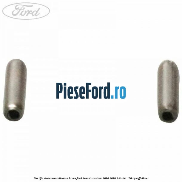 Pin tija cheie usa culisanta bruta Ford Transit Custom 2014-2018 2.2 TDCi 155 cp CVFF diesel