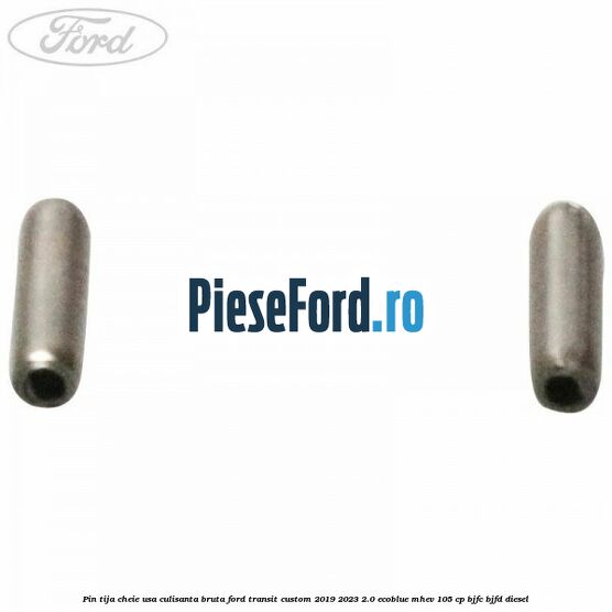 Pin tija cheie usa culisanta bruta Ford Transit Custom 2019-2023 2.0 EcoBlue mHEV 105 cp BJFC, BJFD diesel