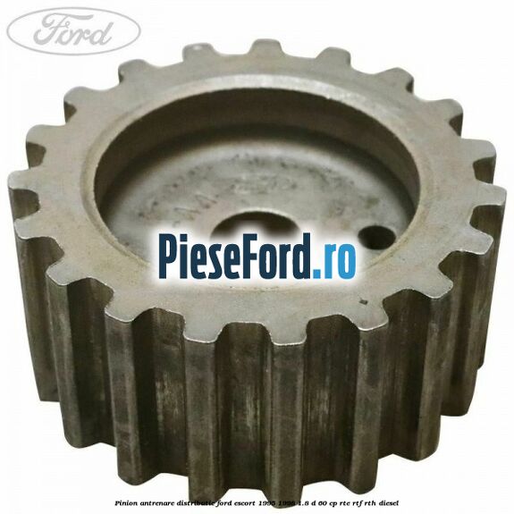 Pinion antrenare distributie Ford Escort 1995-1998 1.8 D 60 cp RTE, RTF, RTH diesel