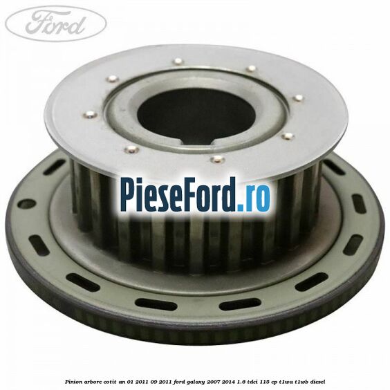 Pinion arbore cotit an 01/2011-09/2011 Ford Galaxy 2007-2014 1.6 TDCi 115 cp Pinion arbore cotit an 01/2011-09/2011 Ford Galaxy 2007-2014 1.6 TDCi 115 cp T1WA, T1WB diesel