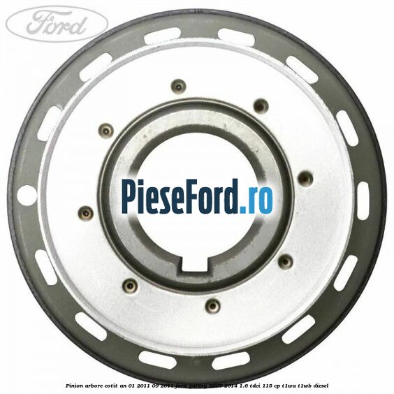 Pinion arbore cotit an 01/2011-09/2011 Ford Galaxy 2007-2014 1.6 TDCi 115 cp Pinion arbore cotit an 01/2011-09/2011 Ford Galaxy 2007-2014 1.6 TDCi 115 cp T1WA, T1WB diesel