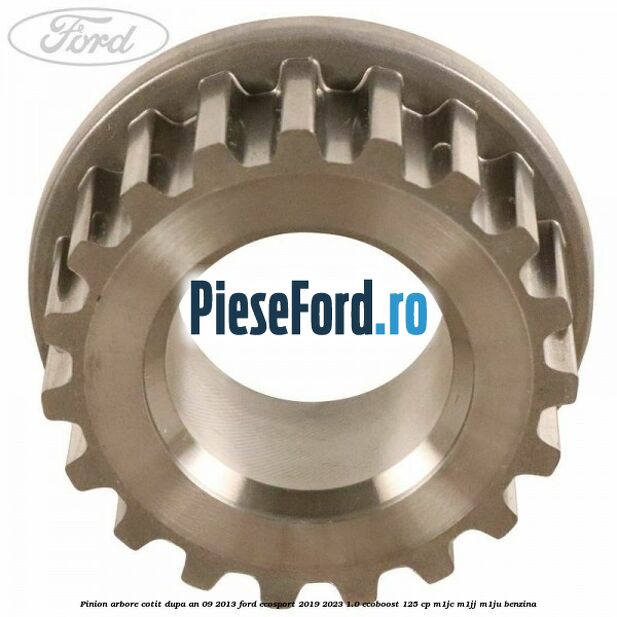 Pinion arbore cotit dupa an 09/2013 Ford EcoSport 2019-2023 1.0 EcoBoost 125 cp M1JC, M1JJ, M1JU benzina